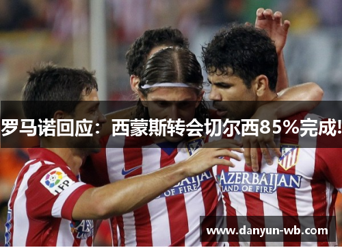 罗马诺回应：西蒙斯转会切尔西85%完成!