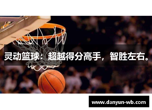 灵动篮球：超越得分高手，智胜左右。